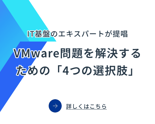 IT基盤のエキスパートが提唱 VMware問題を解決するための「4つの選択肢」：バナー